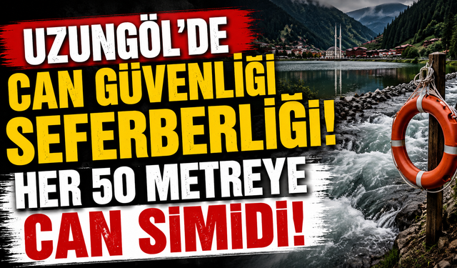 Uzungöl'de Can Güvenliği Seferberliği! Her 50 Metreye Can Simidi
