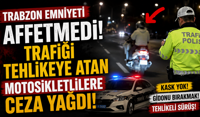 Trabzon Emniyeti affetmedi! Trafiği tehlikeye atan motosikletlilere ceza yağdı
