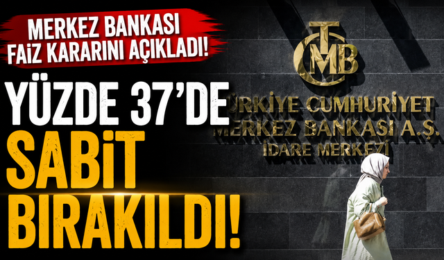 Merkez Bankası faiz kararını açıkladı! Yüzde 37'de sabit bırakıldı