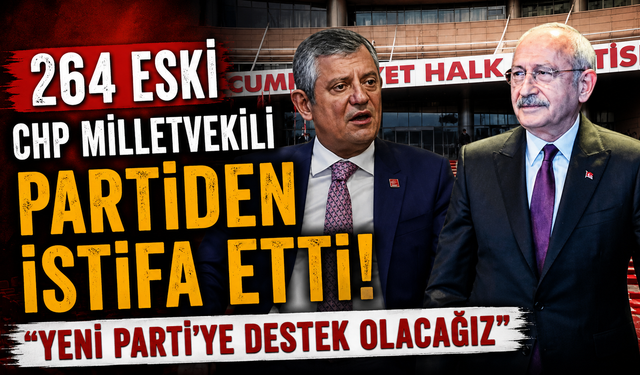 264 eski CHP milletvekili partiden istifa etti: Yeni Parti'ye destek olacağız