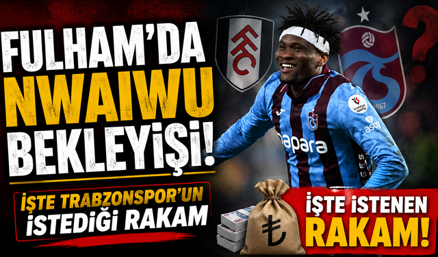 Fulham’da Nwaiwu bekleyişi! İşte Trabzonspor'un istediği rakam