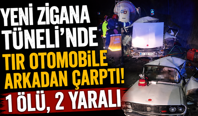 Yeni Zigana Tüneli'nde tır otomobile arkadan çarptı: 1 ölü, 2 yaralı