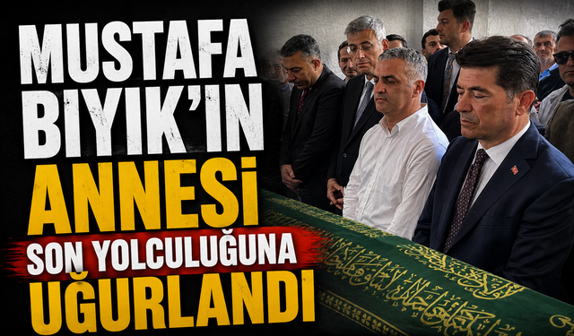 Mustafa Bıyık’ın annesi son yolculuğuna uğurlandı