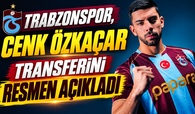 Trabzonspor, Cenk Özkaçar transferini resmen açıkladı