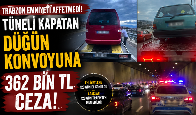 Trabzon Emniyeti affetmedi! Tüneli kapatan düğün konvoyuna 362 bin TL ceza