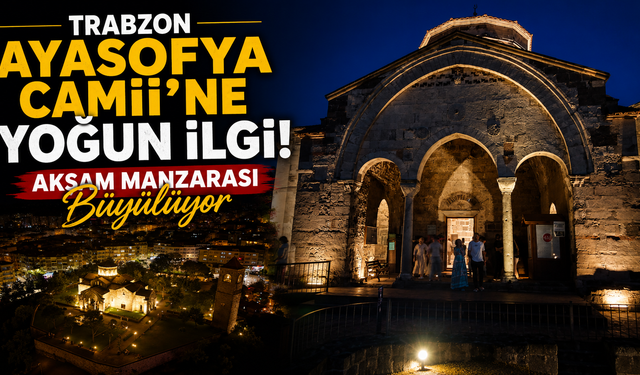 Trabzon Ayasofya Camii'ne yoğun ilgi! Akşam manzarası büyülüyor