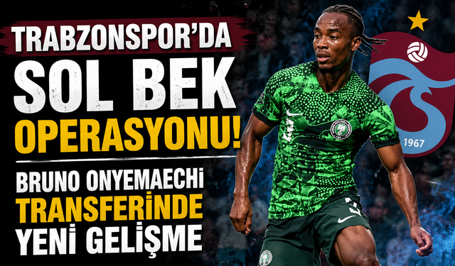 Trabzonspor'da sol bek operasyonu! Bruno Onyemaechi transferinde yeni gelişme