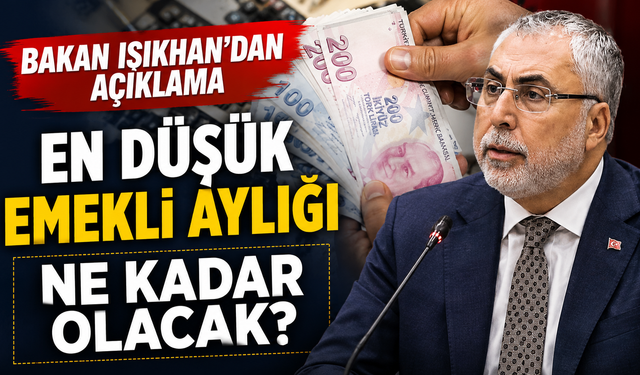 En düşük emekli aylığı ne kadar olacak? Bakan Işıkhan'dan açıklama