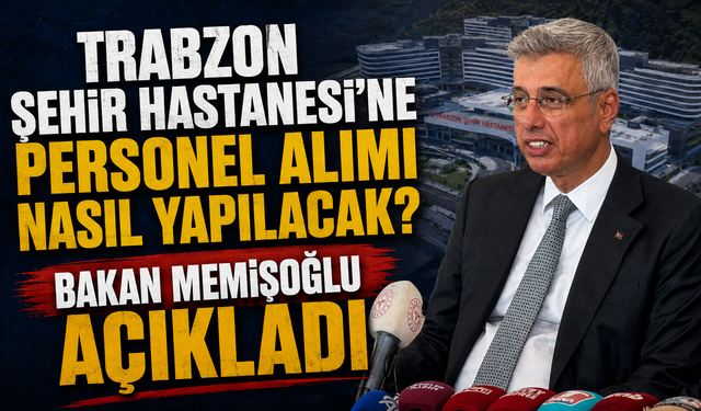 Trabzon Şehir Hastanesi'ne personel alımı nasıl yapılacak? Bakan Memişoğlu açıkladı