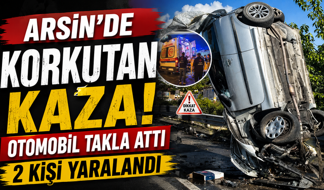 Arsin'de korkutan kaza! Otomobil takla attı, 2 kişi yaralandı