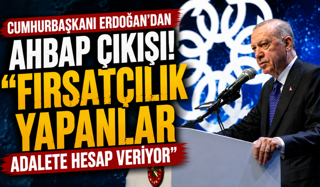 Cumhurbaşkanı Erdoğan'dan Ahbap çıkışı! "Fırsatçılık yapanlar adalete hesap veriyor"