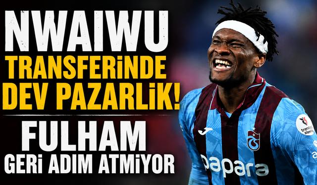Nwaiwu transferinde dev pazarlık! Fulham geri adım atmıyor