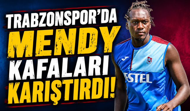 Trabzonspor'da Mendy kafaları karıştırdı!
