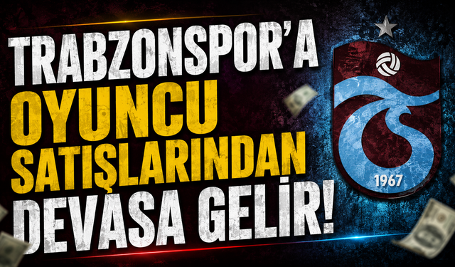 Trabzonspor'a oyuncu satışlarından devasa gelir!