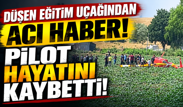 Düşen eğitim uçağından acı haber! Pilot hayatını kaybetti