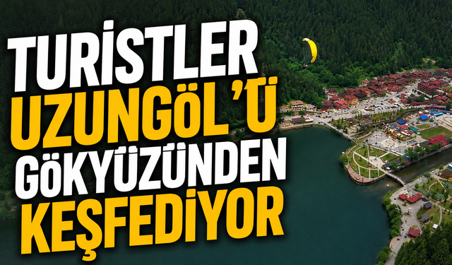 Turistler Uzungöl'ü gökyüzünden keşfediyor