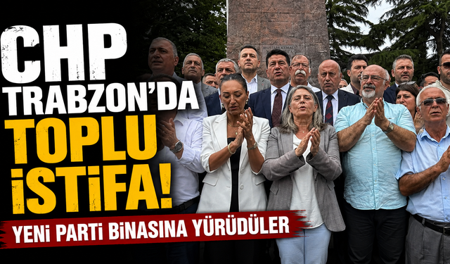 CHP Trabzon'da toplu istifa! Yeni Parti binasına yürüdüler
