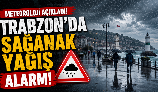 Meteoroloji açıkladı! Trabzon'da sağanak yağış alarmı