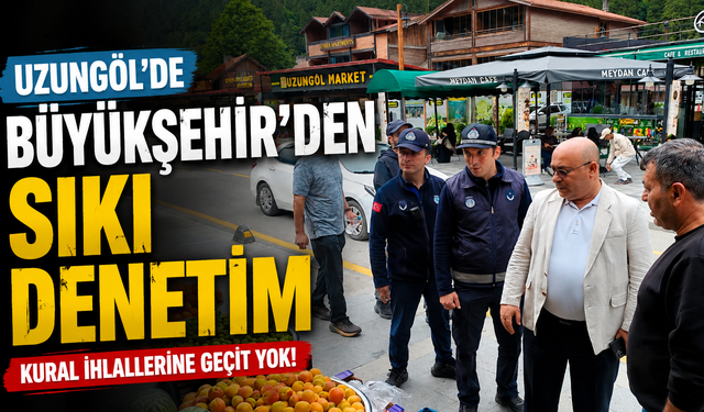 Büyükşehir'den Uzulgöl'de sıkı denetim