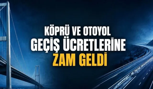 Otoyol ve köprü geçiş ücretlerine zam