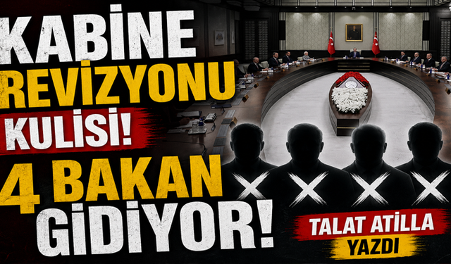 Kabine revizyonu kulisi 4 bakan gidiyor Talat Atilla yazdı