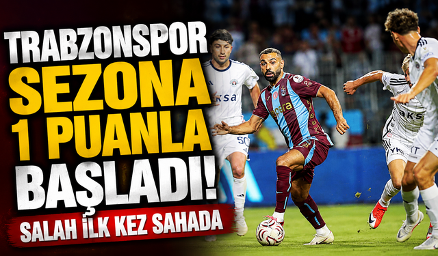 Trabzonspor Sezona 1 Puanla Başladı! Salah İlk Kez Sahada