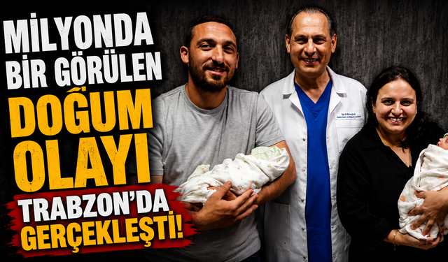 Milyonda bir görülen doğum olayı Trabzon'da gerçekleşti