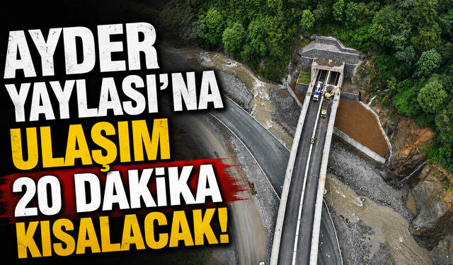 Ayder Yaylası'na ulaşım 20 dakika kısalacak