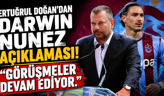 Ertuğrul Doğan'dan Darwin Nunez açıklaması!