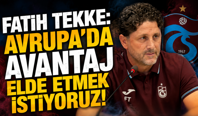 Fatih Tekke: "Avrupa'da avantaj elde etmek istiyoruz"