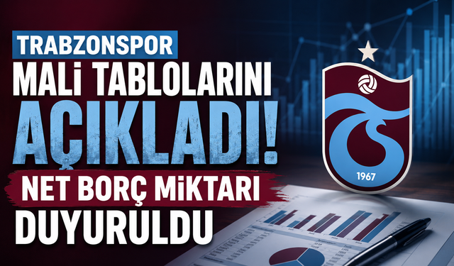 Trabzonspor mali tablolarını açıkladı! Net borç miktarı duyuruldu