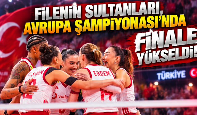 Filenin Sultanları, Avrupa Şampiyonası'nda finale yükseldi!