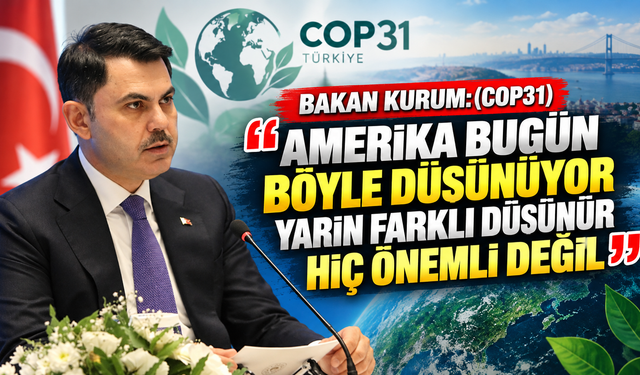 Bakan Kurum: (COP31) "Amerika bugün böyle düşünüyor yarın farklı düşünür hiç önemli değil"