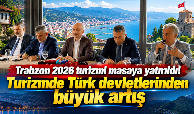 Trabzon 2026 turizmi masaya yatırıldı! Turizmde Türk devletlerinden büyük artış