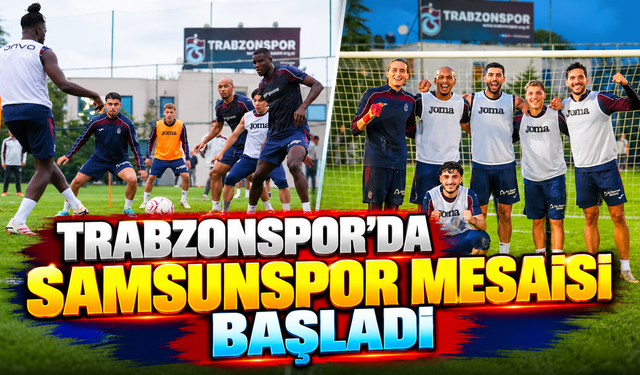 Trabzonspor’da Samsunspor mesaisi başladı