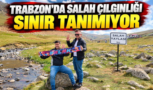 Trabzon'da Salah çılgınlığı sınır tanımıyor