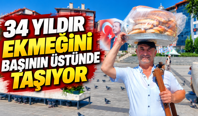34 yıldır ekmeğini başının üstünde taşıdığı tepsi ile kazanıyor