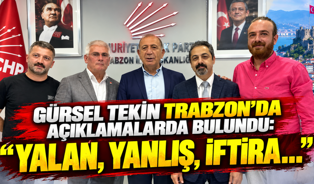 Gürsel Tekin Trabzon’da açıklamalarda bulundu: “Yalan, yanlış, iftira…”
