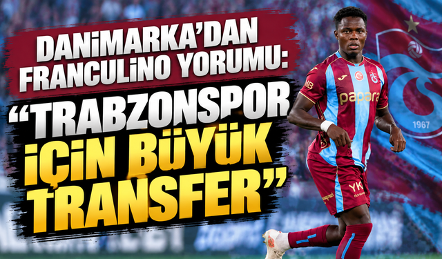 Danimarka’dan Franculino yorumu: “Trabzonspor için büyük transfer”