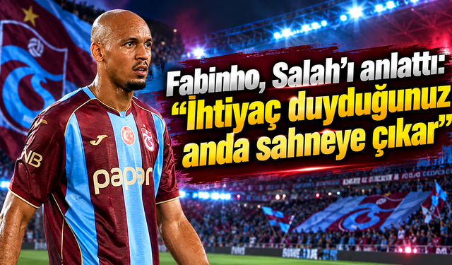 Fabinho, Salah’ı anlattı: “İhtiyaç duyduğunuz anda sahneye çıkar”