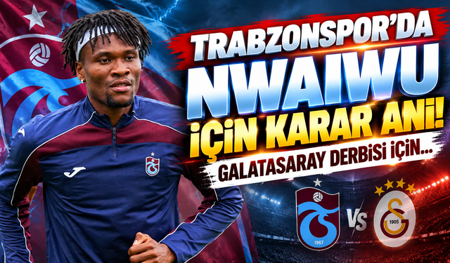 Trabzonspor'da Nwaiwu için karar anı! Galatasaray derbisi için...