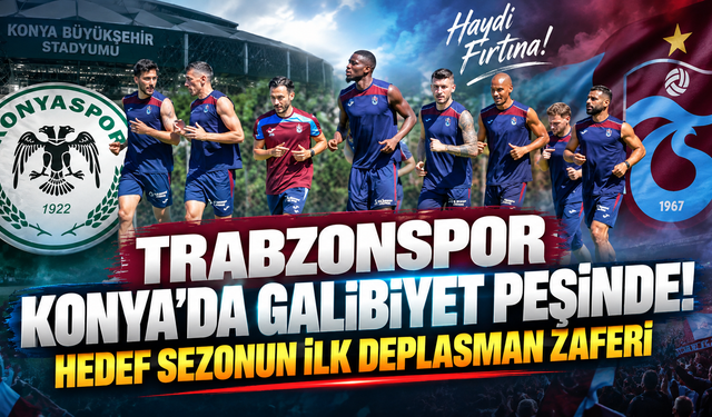 Trabzonspor Konya’da galibiyet peşinde! Hedef sezonun ilk deplasman zaferi