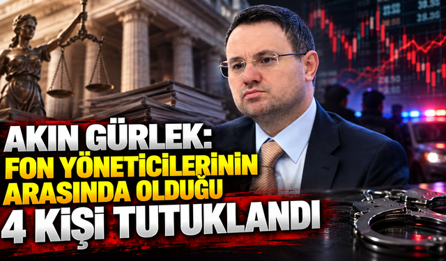 Akın Gürlek: Fon yöneticilerinin arasında olduğu 4 kişi tutuklandı