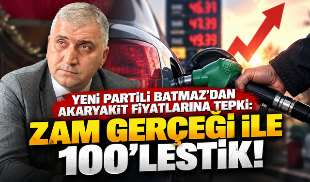 Yeni Partili Batmaz'dan akaryakıt fiyatlarına tepki: Zam gerçeği ile 100'lestik!