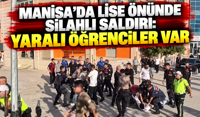 Manisa'da okul önünde silahlı saldırı: Yaralı öğrenciler var