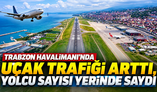 Trabzon Havalimanı'nda uçak trafiği arttı, yolcu sayısı yerinde saydı