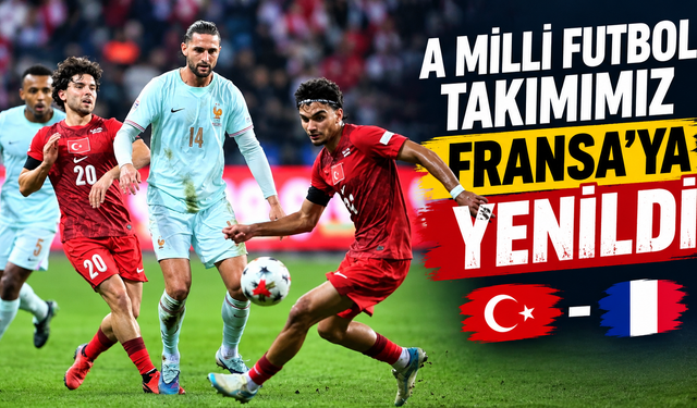 A Milli Futbol Takımımız, Fransa'ya yenildi