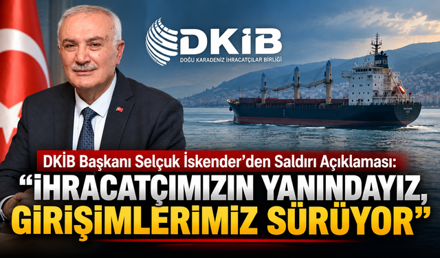 DKİB Başkanı Selçuk İskender’den Saldırı Açıklaması: “İhracatçımızın Yanındayız, Girişimlerimiz Sürüyor”