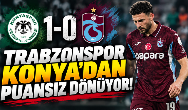 Trabzonspor Konya'dan puansız dönüyor!