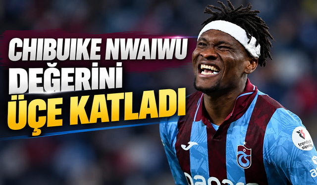Chibuike Nwaiwu değerini üçe katladı